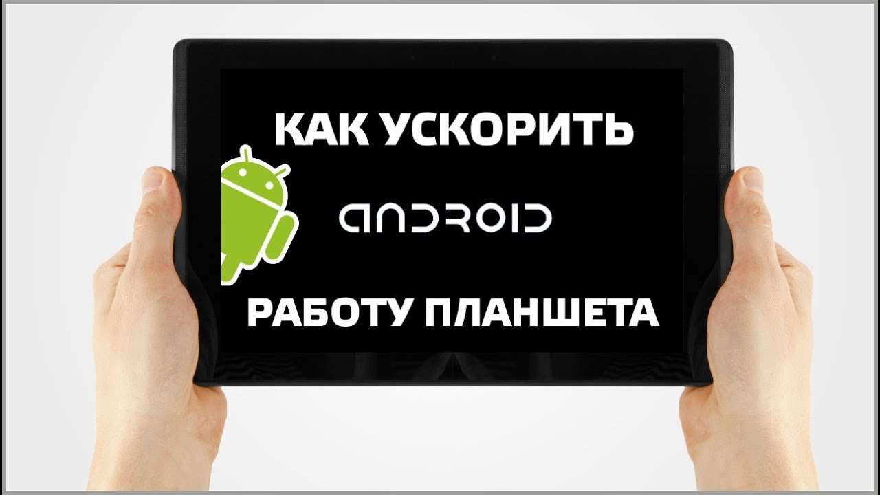 Как ускорить работу планшета на Android